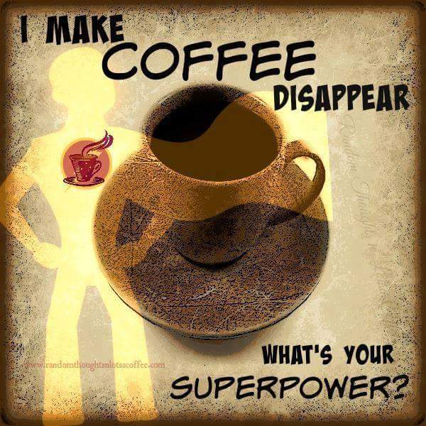 I make coffee disappear, what's your superpower?