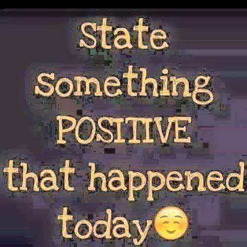 State something positive that happenned today.